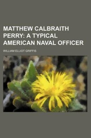 Cover of Matthew Calbraith Perry; A Typical American Naval Officer