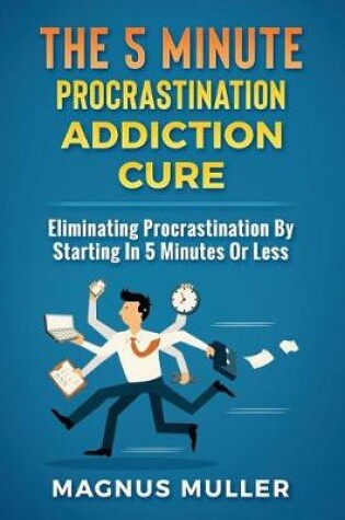 Cover of The 5 Minute Procrastination Addiction Cure