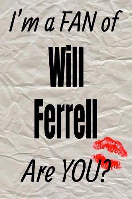 Book cover for I'm a Fan of Will Ferrell Are You? Creative Writing Lined Journal