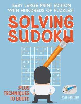 Book cover for Solving Sudoku Easy Large Print Edition with Hundreds of Puzzles! (Plus Techniques to Boot!)