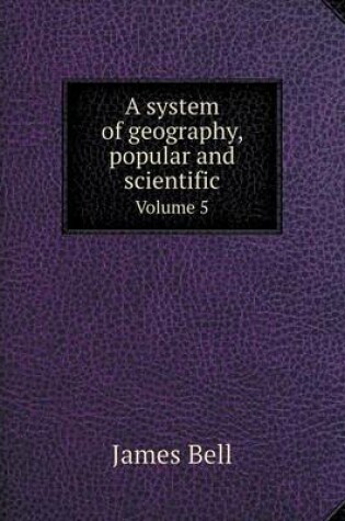 Cover of A system of geography, popular and scientific Volume 5