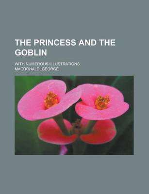 Book cover for The Princess and the Goblin; With Numerous Illustrations