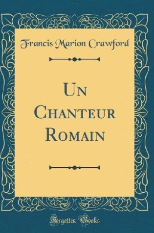 Cover of Un Chanteur Romain (Classic Reprint)