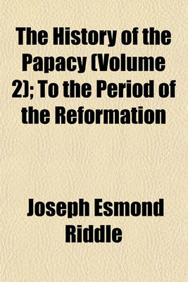 Book cover for The History of the Papacy (Volume 2); To the Period of the Reformation