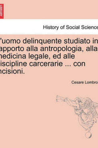 Cover of L'Uomo Delinquente Studiato in Rapporto Alla Antropologia, Alla Medicina Legale, Ed Alle Discipline Carcerarie ... Con Incisioni.Volume Terzo