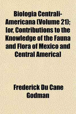 Book cover for Biologia Centrali-Americana (Volume 21); [Or, Contributions to the Knowledge of the Fauna and Flora of Mexico and Central America]