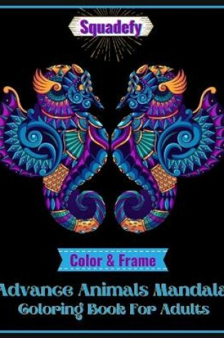 Cover of Color and frame Advance Animals Mandala Coloring Book For Adults.