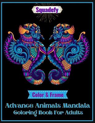 Cover of Color and frame Advance Animals Mandala Coloring Book For Adults.