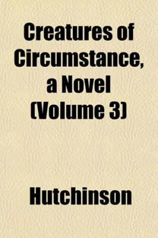 Cover of Creatures of Circumstance, a Novel (Volume 3)