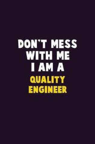 Cover of Don't Mess With Me, I Am A Quality Engineer