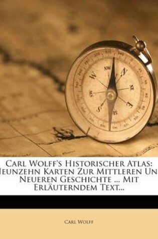 Cover of Carl Wolff's Historischer Atlas. Neunzehn Karten Zur Mittleren Und Neueren Geschichte.