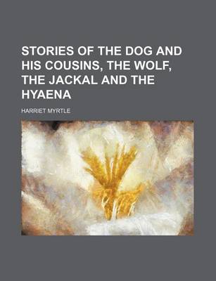 Book cover for Stories of the Dog and His Cousins, the Wolf, the Jackal and the Hyaena