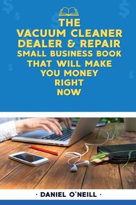 Book cover for The Vacuum Cleaner Dealer & Repair Small Business Book That Will Make You Money