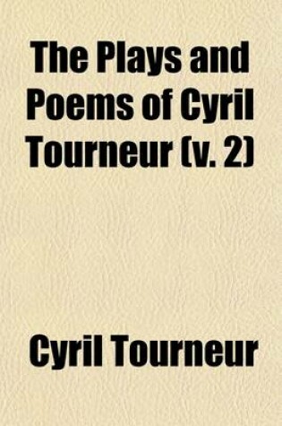 Cover of The Plays and Poems of Cyril Tourneur (Volume 2); The Revengers Tragedie the Transformed Metamorphosis