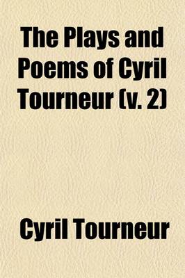 Book cover for The Plays and Poems of Cyril Tourneur (Volume 2); The Revengers Tragedie the Transformed Metamorphosis