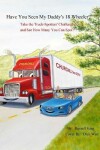 Book cover for Have You Seen My Daddy's 18 Wheeler?