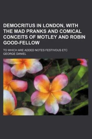 Cover of Democritus in London, with the Mad Pranks and Comical Conceits of Motley and Robin Good-Fellow; To Which Are Added Notes Festivous Etc