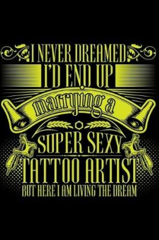 Cover of I Never Dreamed I'd End Up Marrying a Super Sexy Tattoo Artist