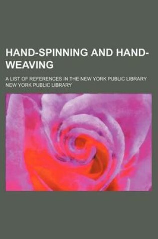 Cover of Hand-Spinning and Hand-Weaving; A List of References in the New York Public Library