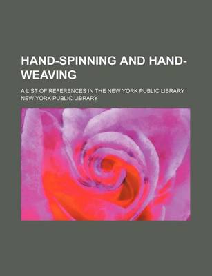 Book cover for Hand-Spinning and Hand-Weaving; A List of References in the New York Public Library