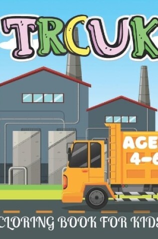 Cover of Truck Coloring Book for Kids Ages 4-6