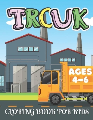 Book cover for Truck Coloring Book for Kids Ages 4-6