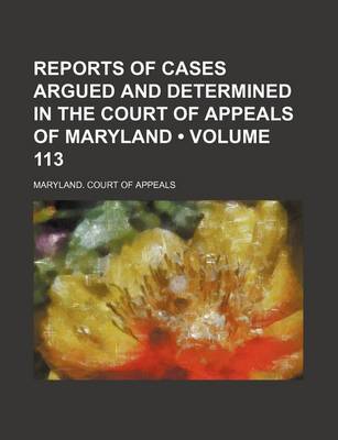 Book cover for Reports of Cases Argued and Determined in the Court of Appeals of Maryland (Volume 113)