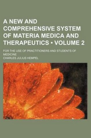 Cover of A New and Comprehensive System of Materia Medica and Therapeutics (Volume 2); For the Use of Practitioners and Students of Medicine