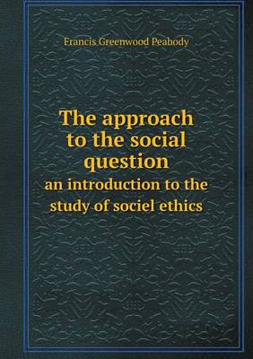 Book cover for The approach to the social question an introduction to the study of sociel ethics