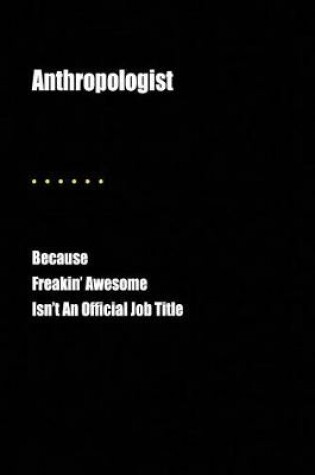 Cover of Anthropologist Because Freakin' Awesome Isn't an Official Job Title