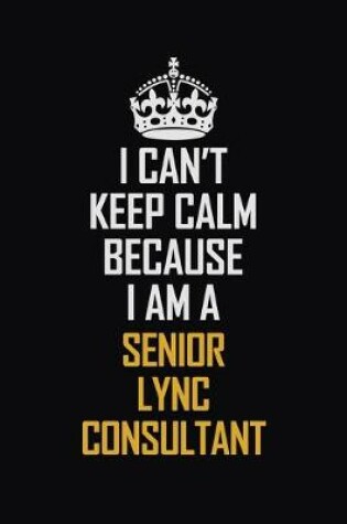 Cover of I Can't Keep Calm Because I Am A Senior Lync Consultant