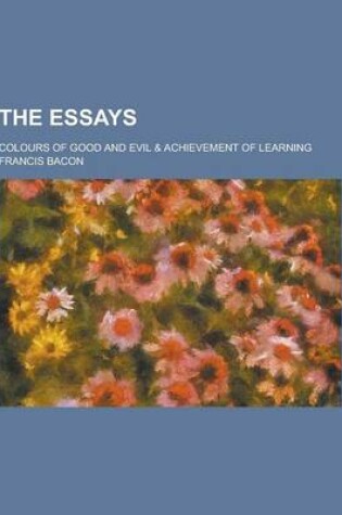 Cover of The Essays; Colours of Good and Evil & Achievement of Learning