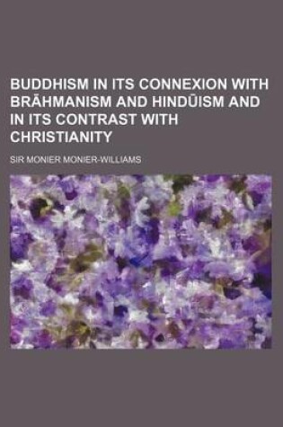 Cover of Buddhism in Its Connexion with Br Hmanism and Hind Ism and in Its Contrast with Christianity