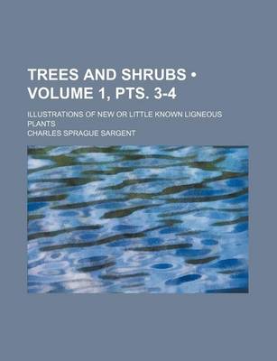 Book cover for Trees and Shrubs (Volume 1, Pts. 3-4); Illustrations of New or Little Known Ligneous Plants