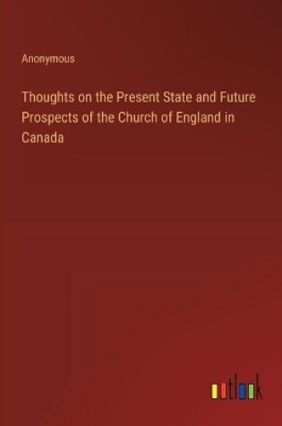 Cover of Thoughts on the Present State and Future Prospects of the Church of England in Canada