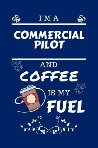 Cover of I'm An Commercial Pilot And Coffee Is My Fuel