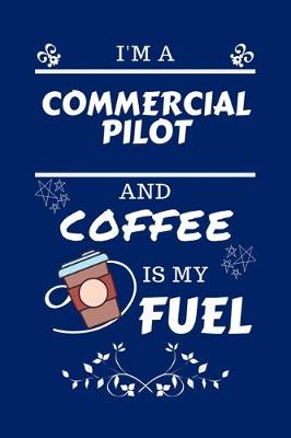 Book cover for I'm An Commercial Pilot And Coffee Is My Fuel