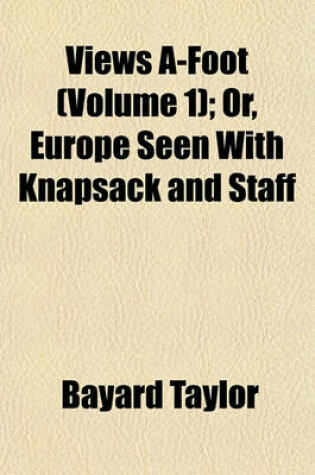 Cover of Views A-Foot (Volume 1); Or, Europe Seen with Knapsack and Staff