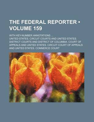 Book cover for The Federal Reporter (Volume 159); With Key-Number Annotations