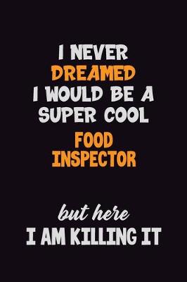 Book cover for I Never Dreamed I would Be A Super Cool Food Inspector But Here I Am Killing It