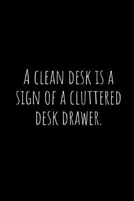 Book cover for A Clean Desk Is a Sign of a Cluttered Desk Drawer.