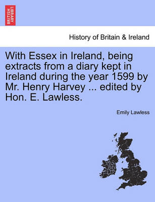 Book cover for With Essex in Ireland, Being Extracts from a Diary Kept in Ireland During the Year 1599 by Mr. Henry Harvey ... Edited by Hon. E. Lawless.