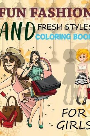 Cover of Fun Fashion And Fresh Styles Coloring Book For Girls