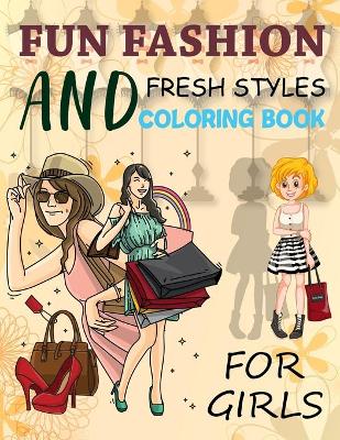 Book cover for Fun Fashion And Fresh Styles Coloring Book For Girls