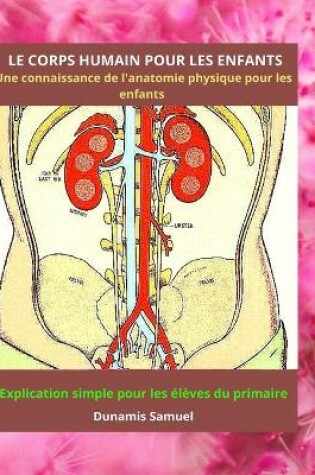 Cover of LE CORPS HUMAIN POUR LES ENFANTS - Une connaissance de l'anatomie physique pour les enfants