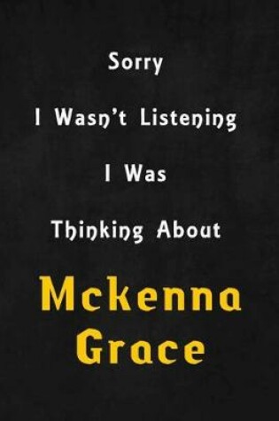 Cover of Sorry I wasn't listening, I was thinking about Mckenna Grace