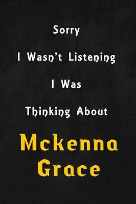 Book cover for Sorry I wasn't listening, I was thinking about Mckenna Grace