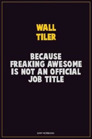 Cover of Wall tiler, Because Freaking Awesome Is Not An Official Job Title