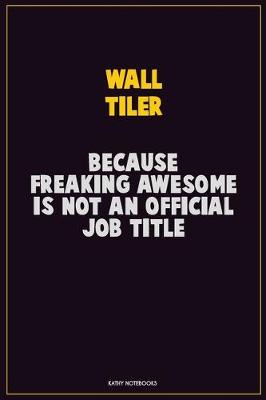 Book cover for Wall tiler, Because Freaking Awesome Is Not An Official Job Title