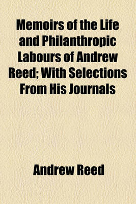 Book cover for Memoirs of the Life and Philanthropic Labours of Andrew Reed; With Selections from His Journals